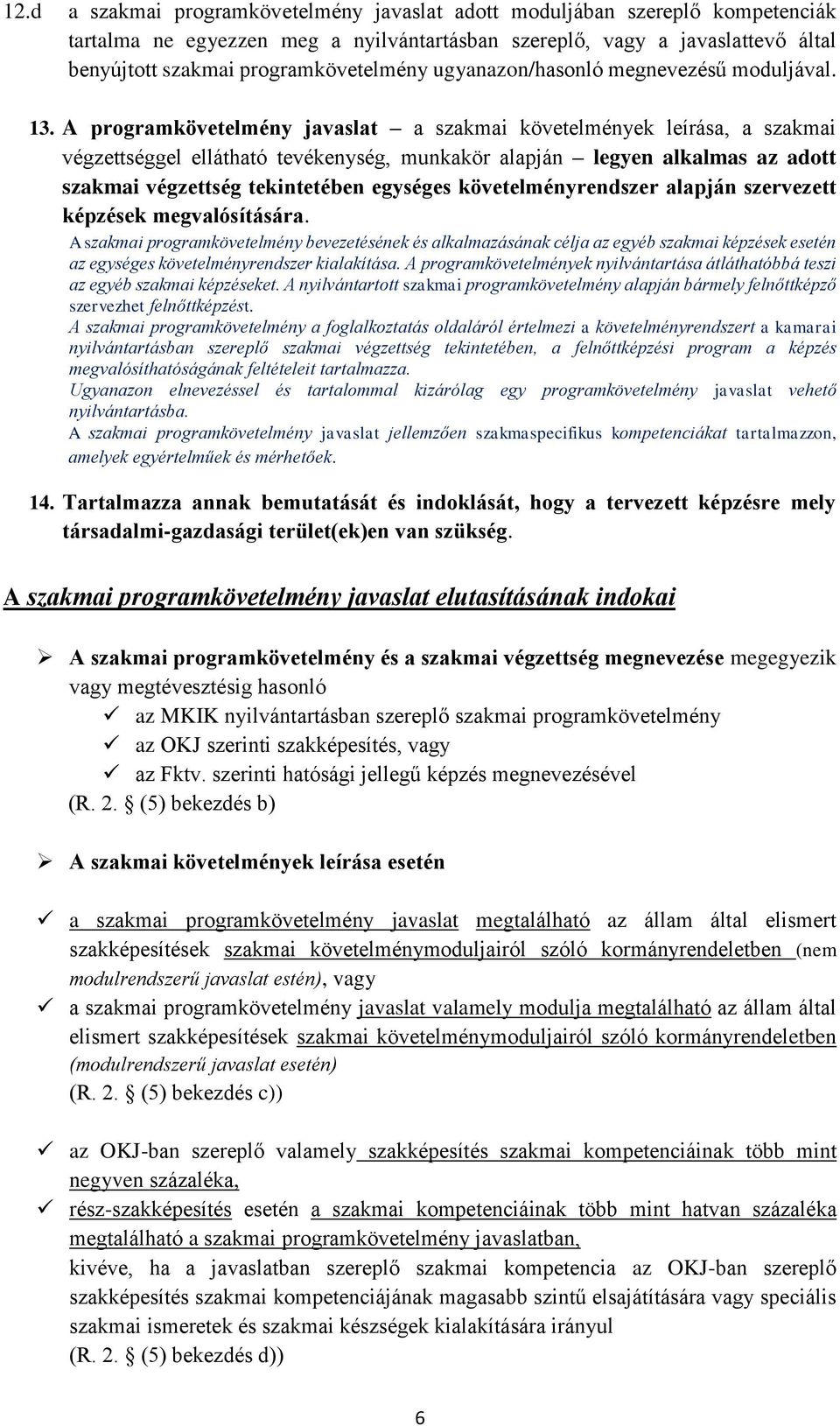 A programkövetelmény javaslat a szakmai követelmények leírása, a szakmai végzettséggel ellátható tevékenység, munkakör alapján legyen alkalmas az adott szakmai végzettség tekintetében egységes