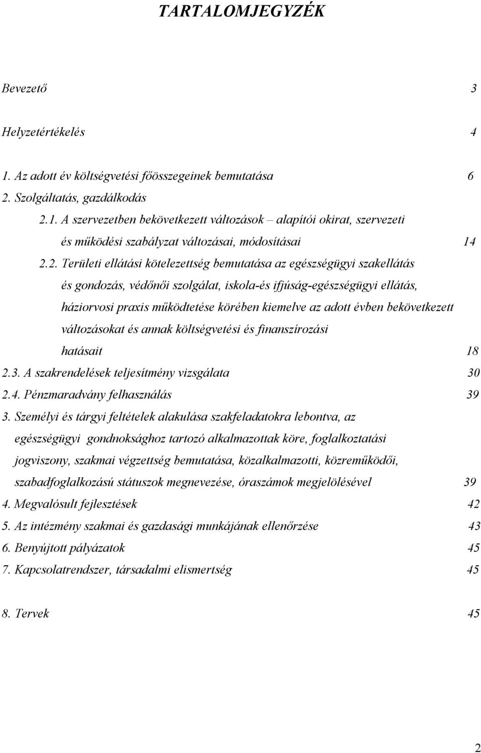 adott évben bekövetkezett változásokat és annak költségvetési és finanszírozási hatásait 18 2.3. A szakrendelések teljesítmény vizsgálata 30 2.4. Pénzmaradvány felhasználás 39 3.