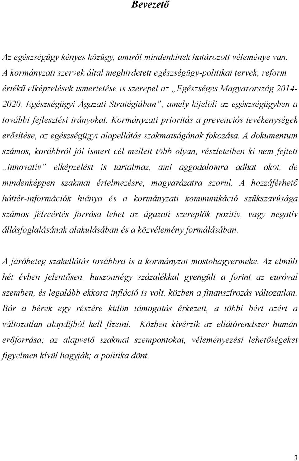 amely kijelöli az egészségügyben a további fejlesztési irányokat. Kormányzati prioritás a prevenciós tevékenységek erősítése, az egészségügyi alapellátás szakmaiságának fokozása.