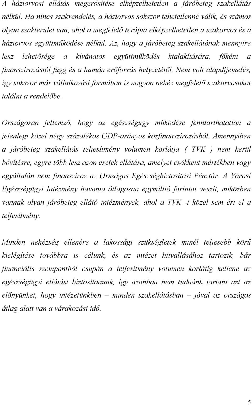 Az, hogy a járóbeteg szakellátónak mennyire lesz lehetősége a kívánatos együttműködés kialakítására, főként a finanszírozástól függ és a humán erőforrás helyzetétől.