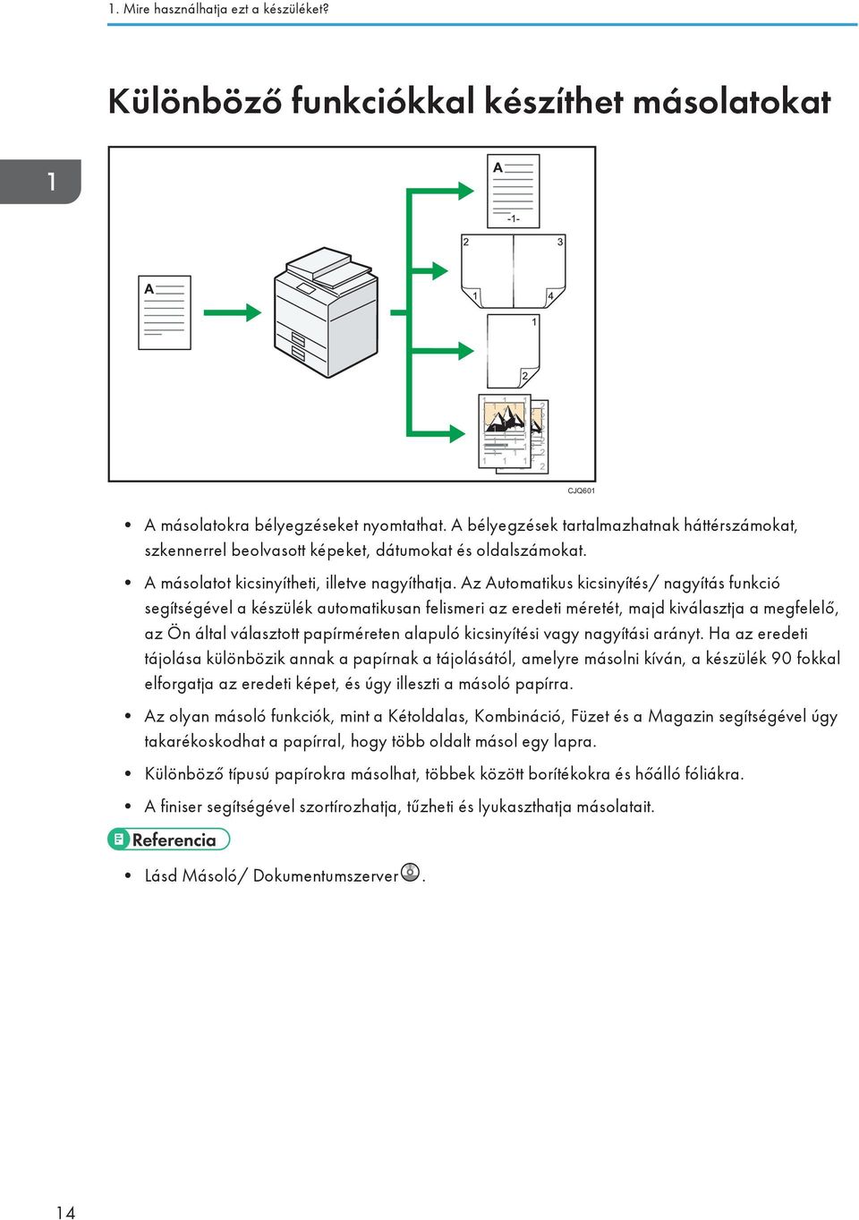 Az Automatikus kicsinyítés/ nagyítás funkció segítségével a készülék automatikusan felismeri az eredeti méretét, majd kiválasztja a megfelelő, az Ön által választott papírméreten alapuló kicsinyítési