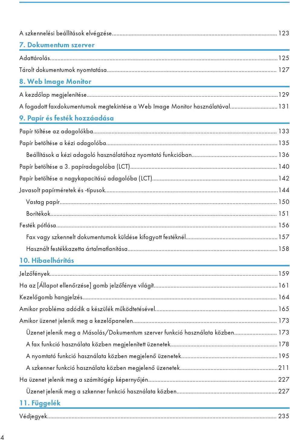 ..135 Beállítások a kézi adagoló használatához nyomtató funkcióban...136 Papír betöltése a 3. papíradagolóba (LCT)... 140 Papír betöltése a nagykapacitású adagolóba (LCT).