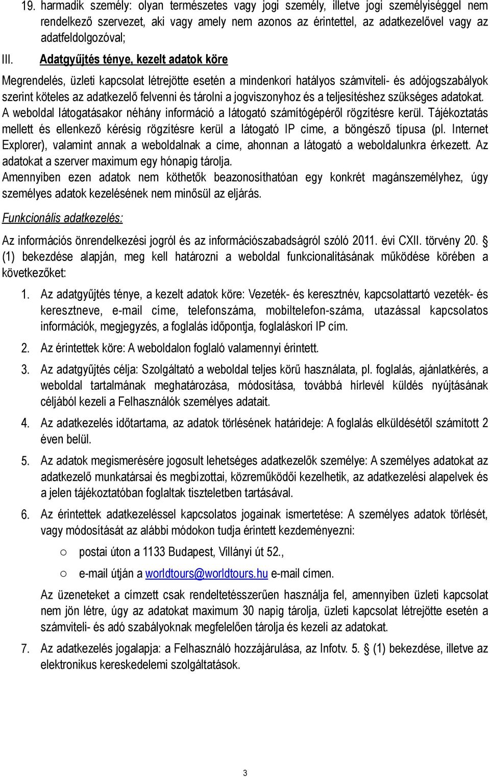 Adatgyűjtés ténye, kezelt adatok köre Megrendelés, üzleti kapcsolat létrejötte esetén a mindenkori hatályos számviteli- és adójogszabályok szerint köteles az adatkezelő felvenni és tárolni a