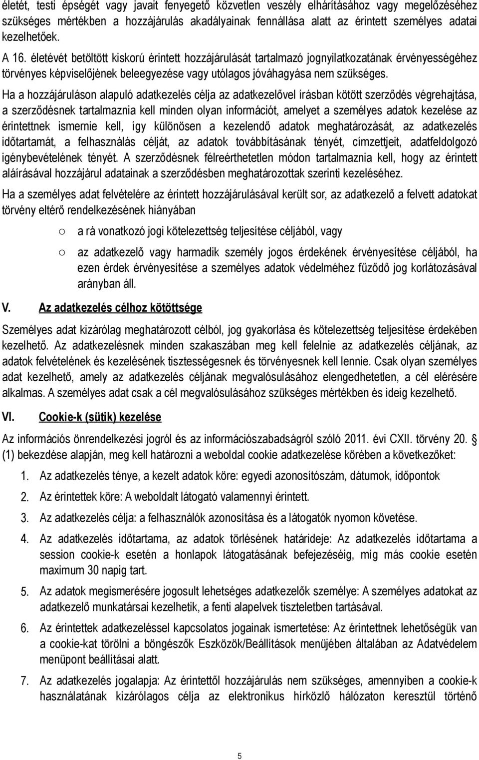 Ha a hozzájáruláson alapuló adatkezelés célja az adatkezelővel írásban kötött szerződés végrehajtása, a szerződésnek tartalmaznia kell minden olyan információt, amelyet a személyes adatok kezelése az