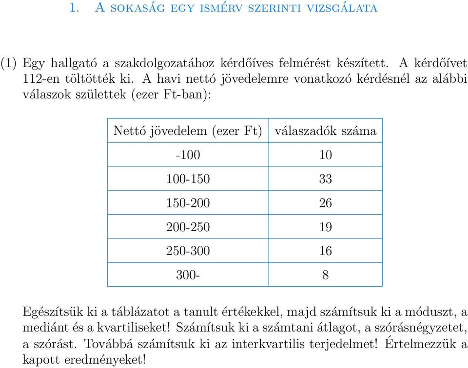 33 150-200 26 200-250 19 250-300 16 300-8 Egészítsük ki a táblázatot a tanult értékekkel, majd számítsuk ki a móduszt, a mediánt és a kvartiliseket!