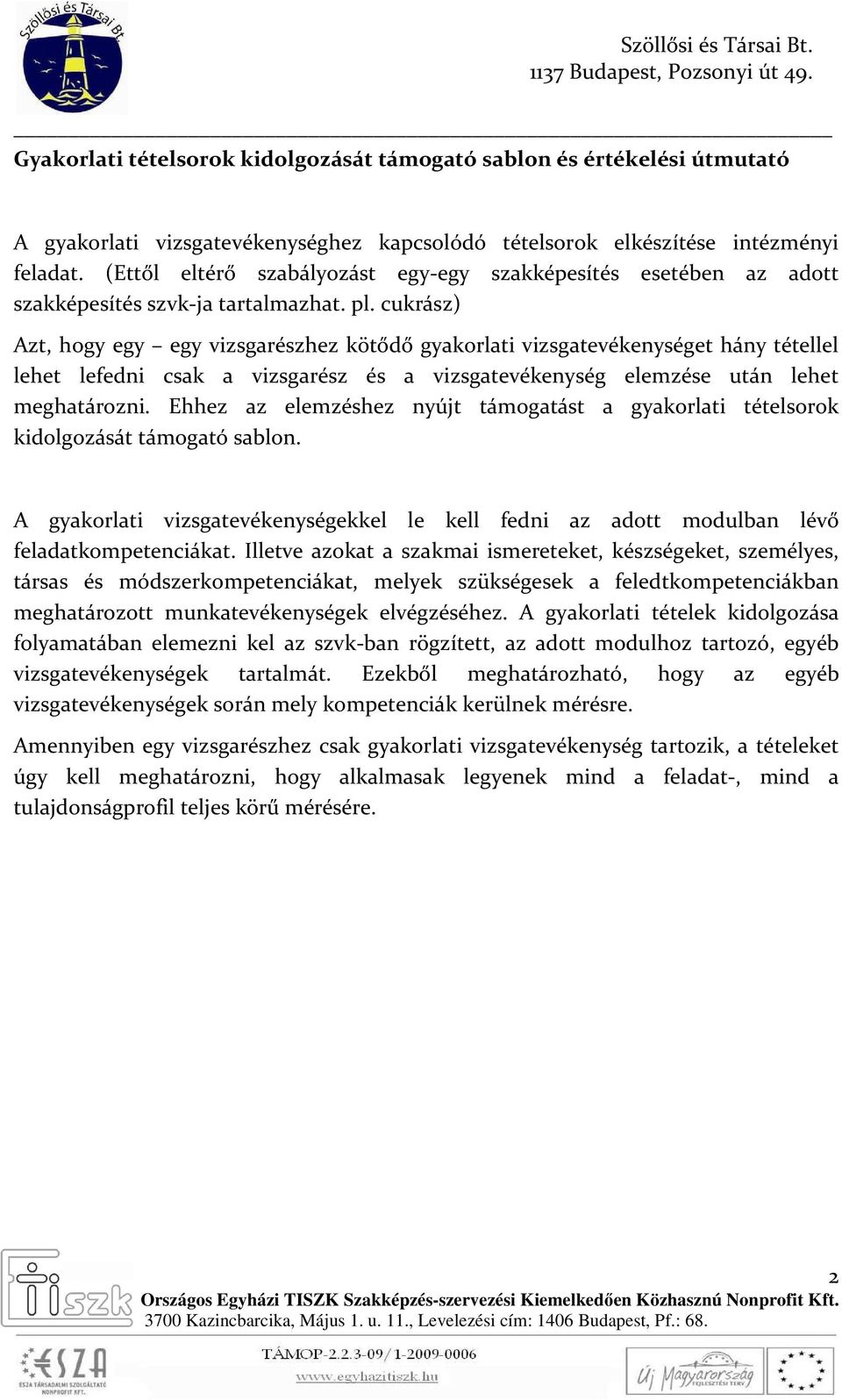 cukrász) Azt, hogy egy egy vizsgarészhez kötődő gyakorlati vizsgatevékenységet hány tétellel lehet lefedni csak a vizsgarész és a vizsgatevékenység elemzése után lehet meghatározni.