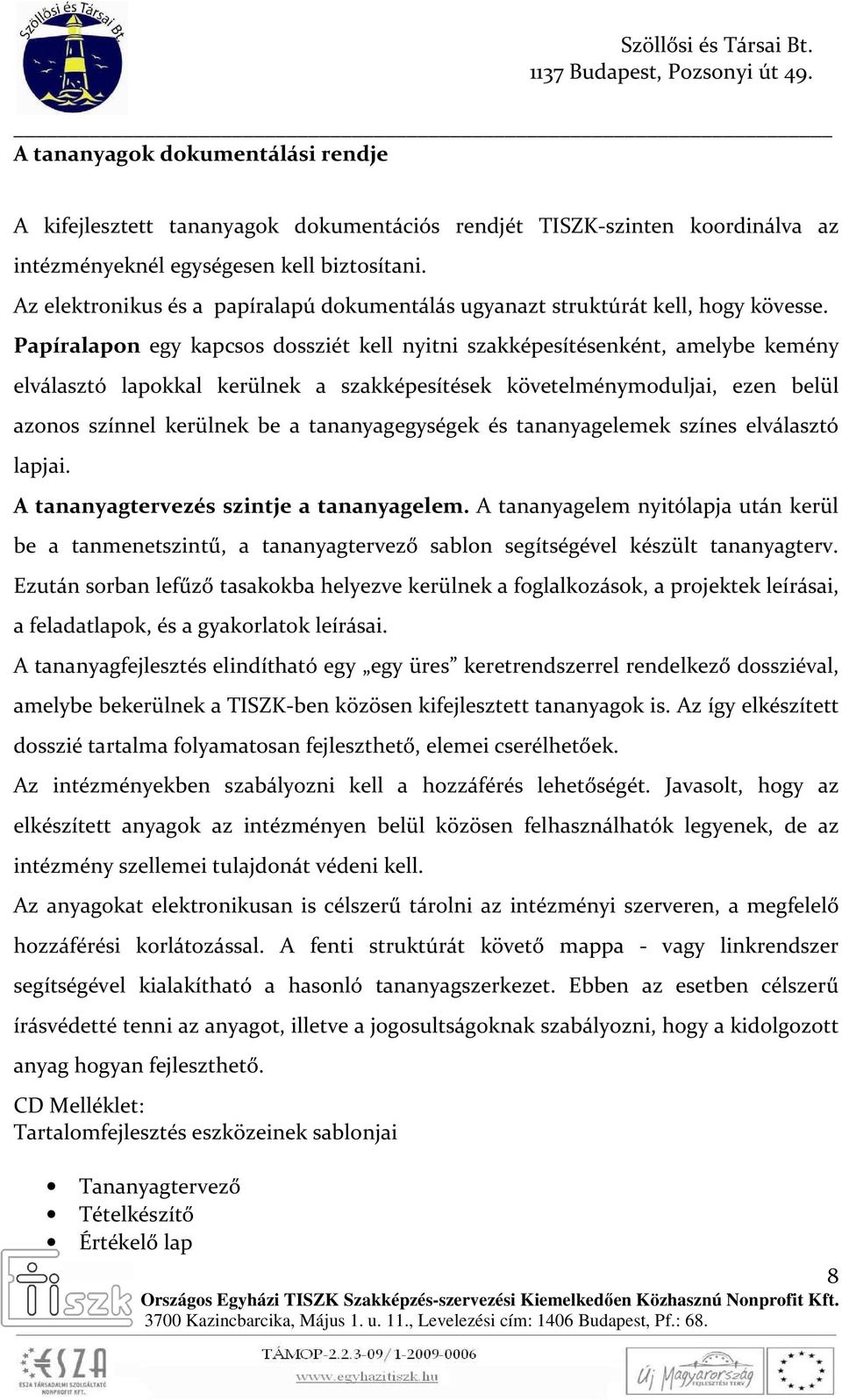 Papíralapon egy kapcsos dossziét kell nyitni szakképesítésenként, amelybe kemény elválasztó lapokkal kerülnek a szakképesítések követelménymoduljai, ezen belül azonos színnel kerülnek be a