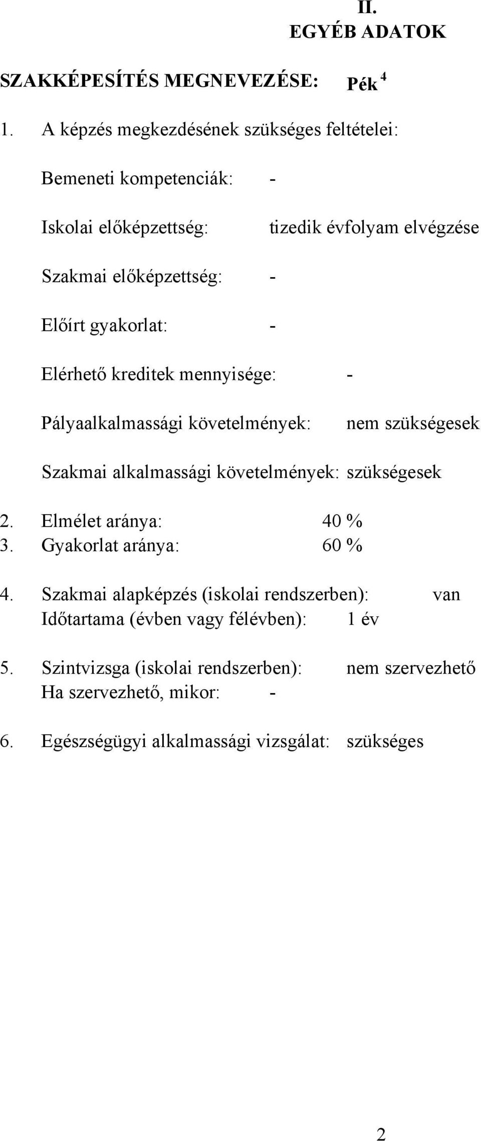 elvégzése - - Elérhető kreditek mennyisége: - Pályaalkalmassági követelmények: nem szükségesek Szakmai alkalmassági követelmények: szükségesek 2.