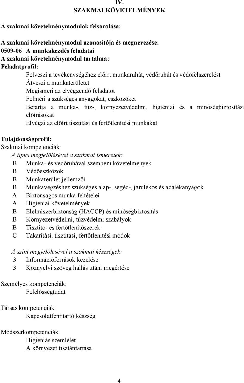 környezetvédelmi, higiéniai és a minőségbiztosítási előírásokat Elvégzi az előírt tisztítási és fertőtlenítési munkákat Tulajdonságprofil: Szakmai kompetenciák: A típus megjelölésével a szakmai