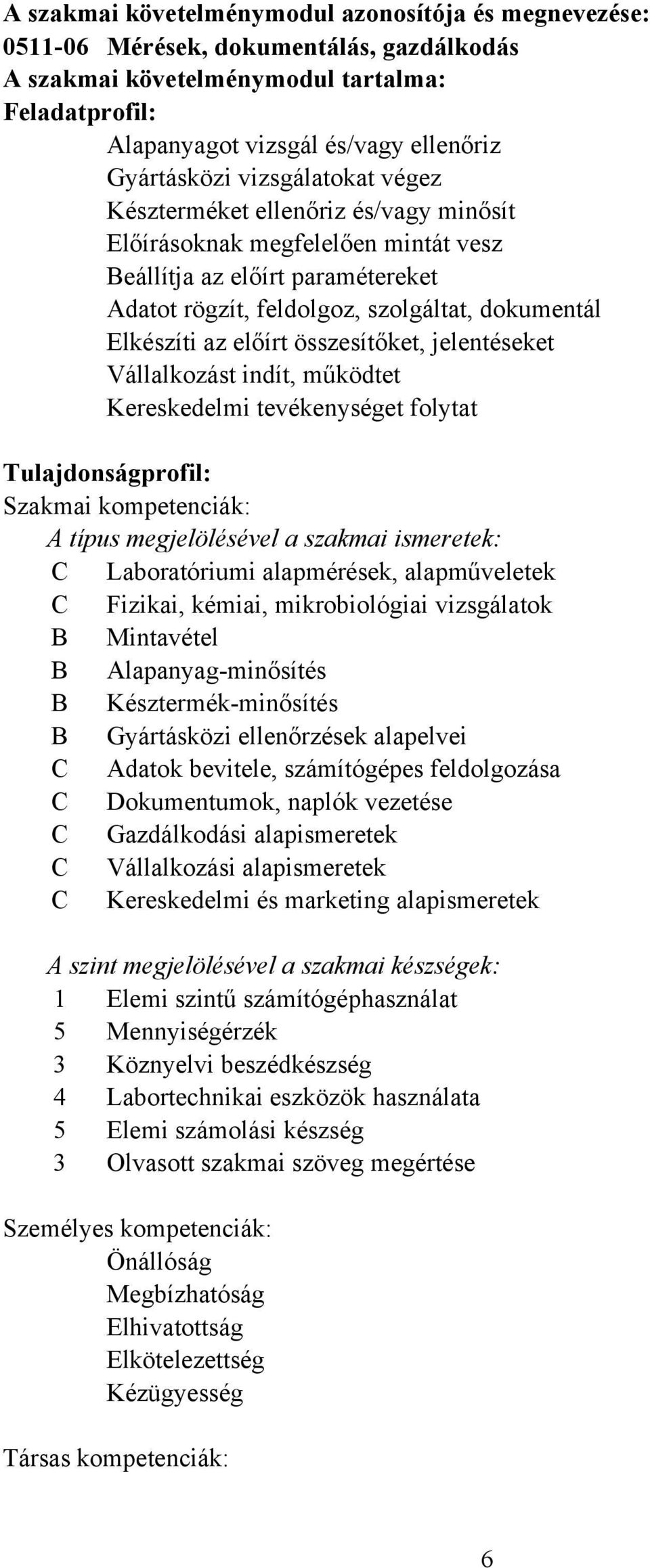 összesítőket, jelentéseket Vállalkozást indít, működtet Kereskedelmi tevékenységet folytat Tulajdonságprofil: Szakmai kompetenciák: A típus megjelölésével a szakmai ismeretek: C Laboratóriumi