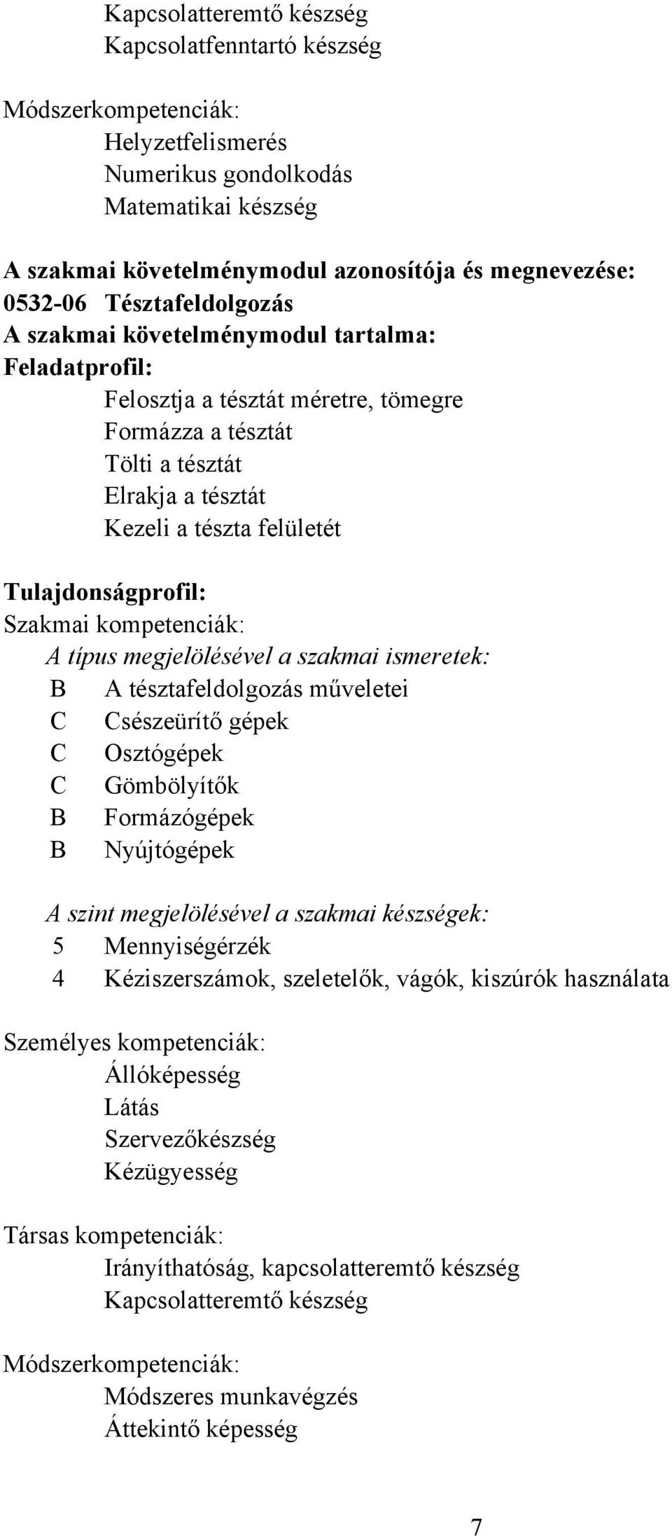 Tulajdonságprofil: Szakmai kompetenciák: A típus megjelölésével a szakmai ismeretek: B A tésztafeldolgozás műveletei C Csészeürítő gépek C Osztógépek C Gömbölyítők B Formázógépek B Nyújtógépek A