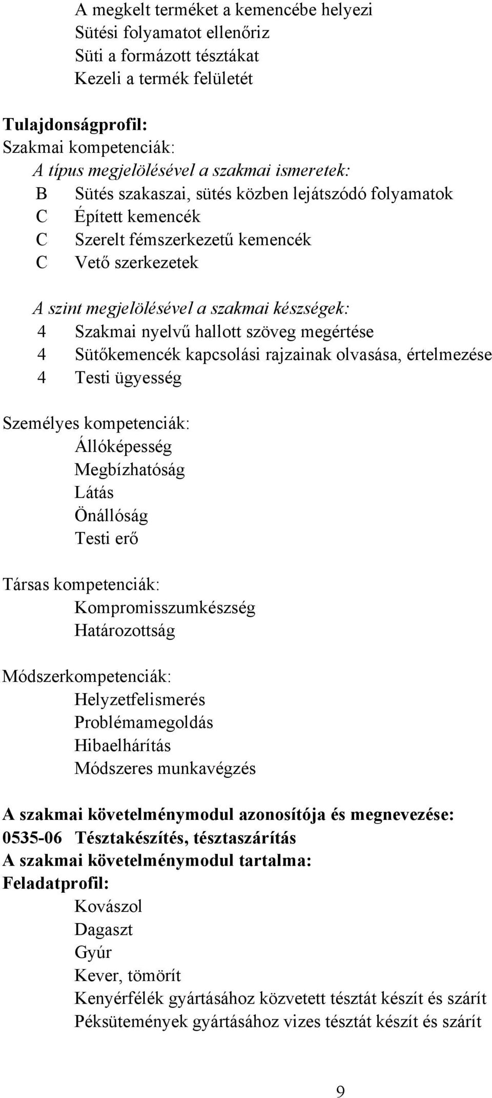 hallott szöveg megértése 4 Sütőkemencék kapcsolási rajzainak olvasása, értelmezése 4 Testi ügyesség Személyes kompetenciák: Állóképesség Megbízhatóság Látás Önállóság Testi erő Társas kompetenciák: