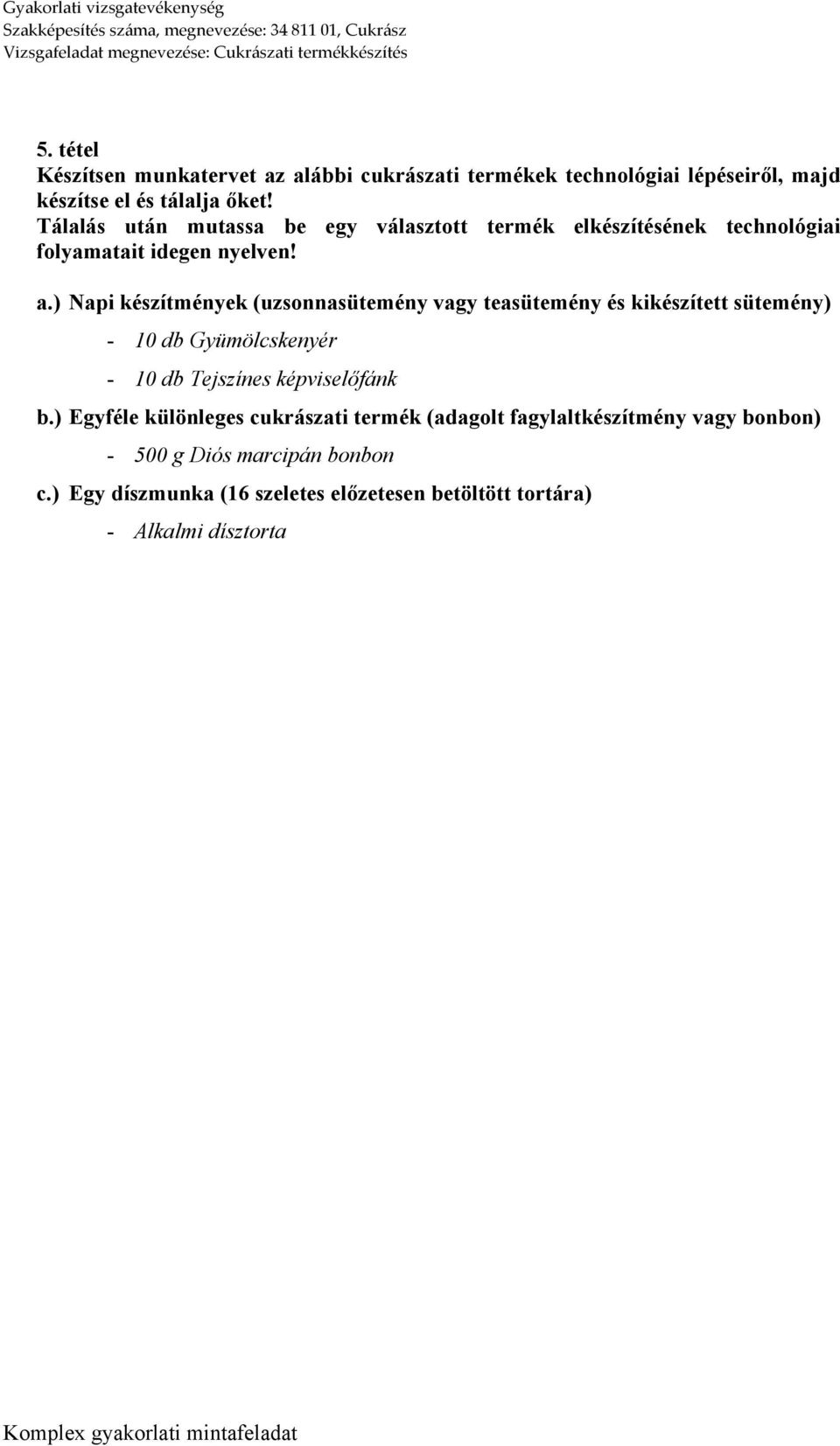 ) Napi készítmények (uzsonnasütemény vagy teasütemény és kikészített sütemény) - 10 db Gyümölcskenyér - 10 db Tejszínes képviselőfánk b.