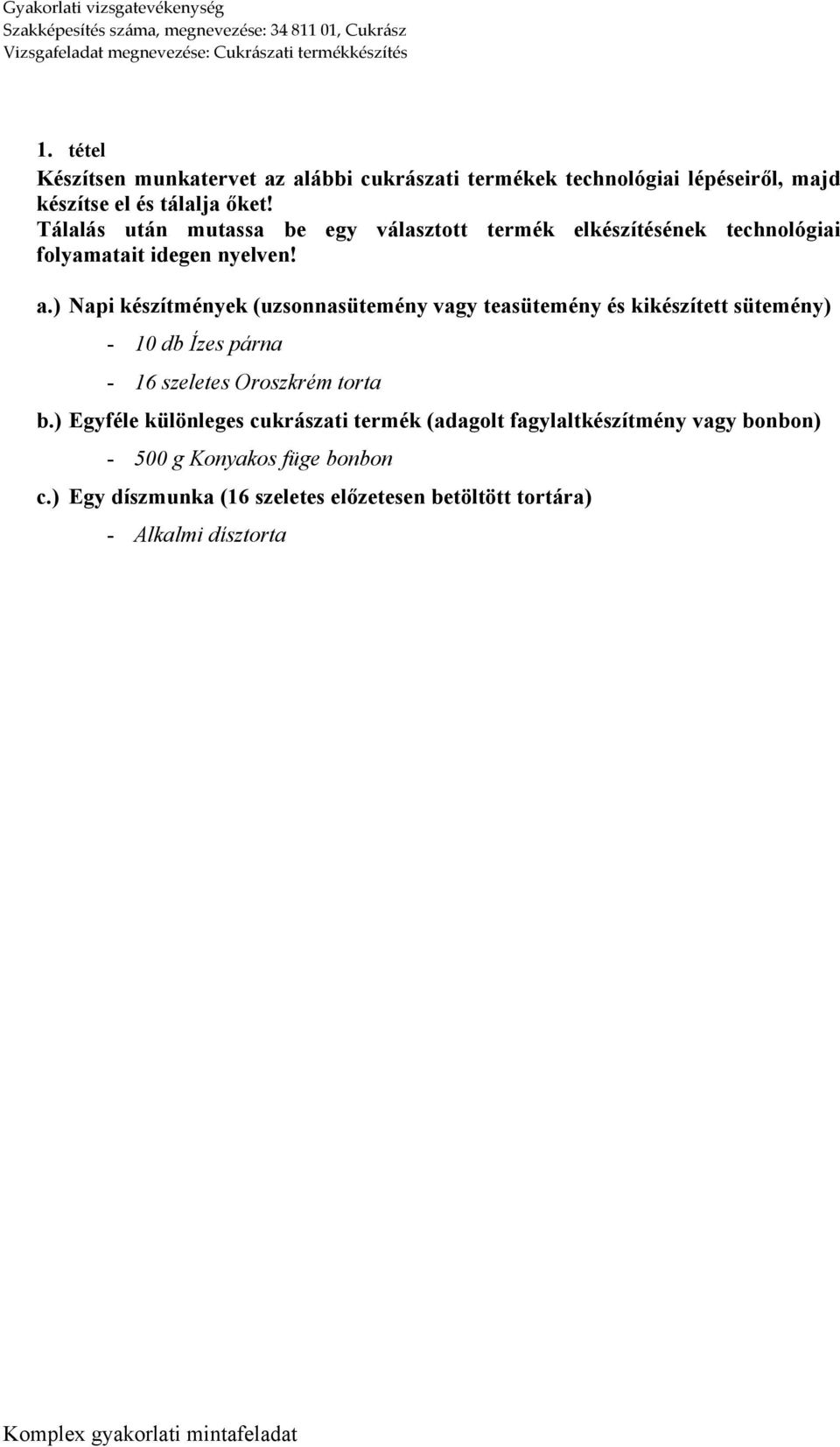 ) Napi készítmények (uzsonnasütemény vagy teasütemény és kikészített sütemény) - 10 db Ízes párna - 16 szeletes Oroszkrém torta b.