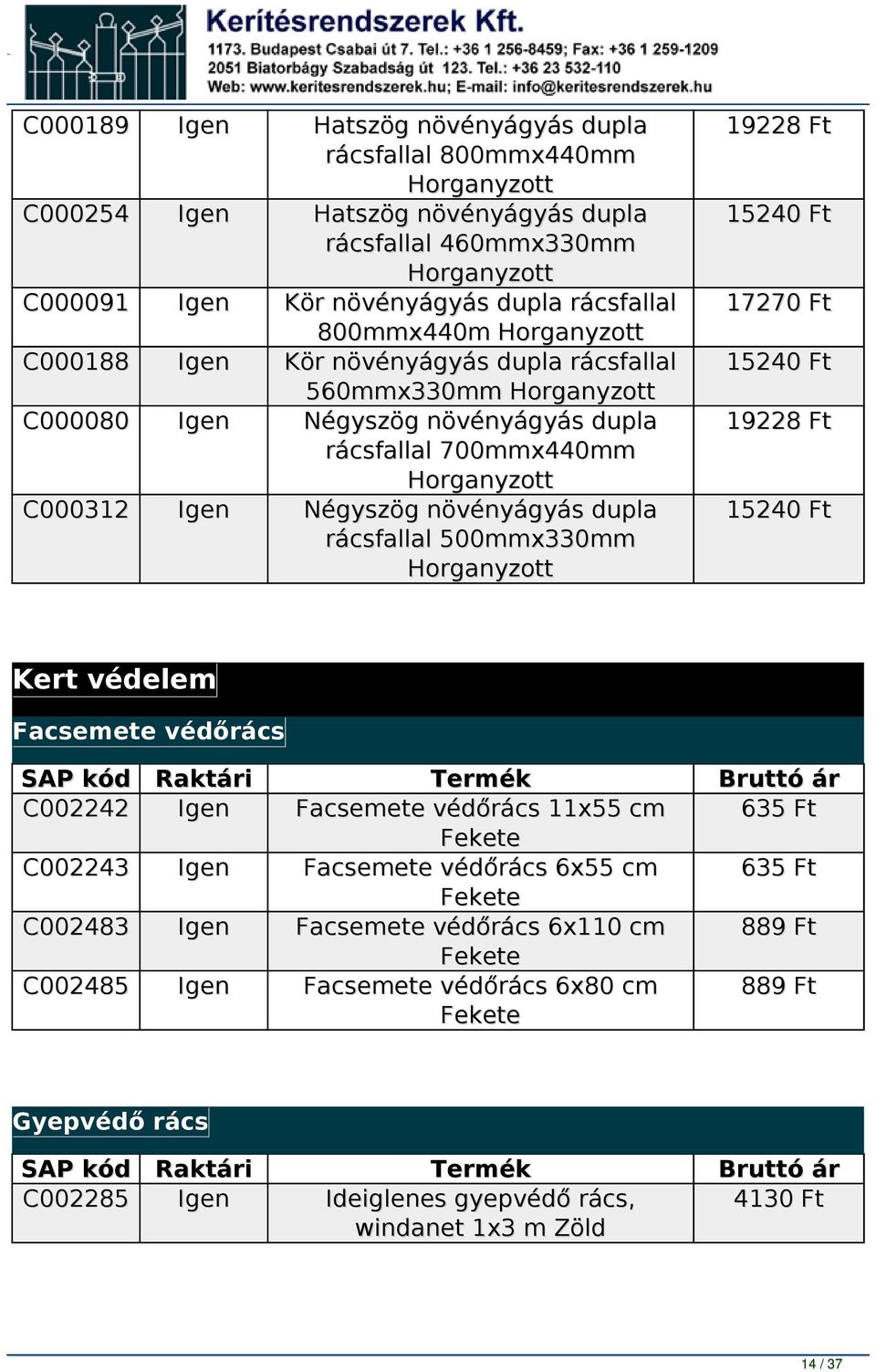 Ft 15240 Ft 17270 Ft 15240 Ft 19228 Ft 15240 Ft Kert védelem Facsemete védőrács C002242 C002243 C002483 C002485 Facsemete védőrács 11x55 cm Fekete Facsemete védőrács 6x55 cm