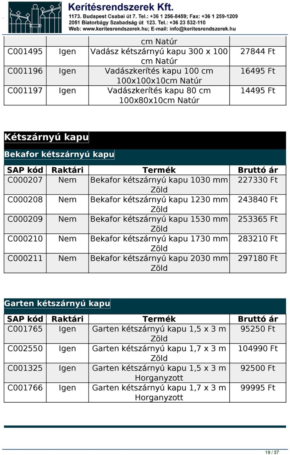 kapu 1530 mm Bekafor kétszárnyú kapu 1730 mm Bekafor kétszárnyú kapu 2030 mm 227330 Ft 243840 Ft 253365 Ft 283210 Ft 297180 Ft Garten kétszárnyú kapu C001765 C002550 C001325