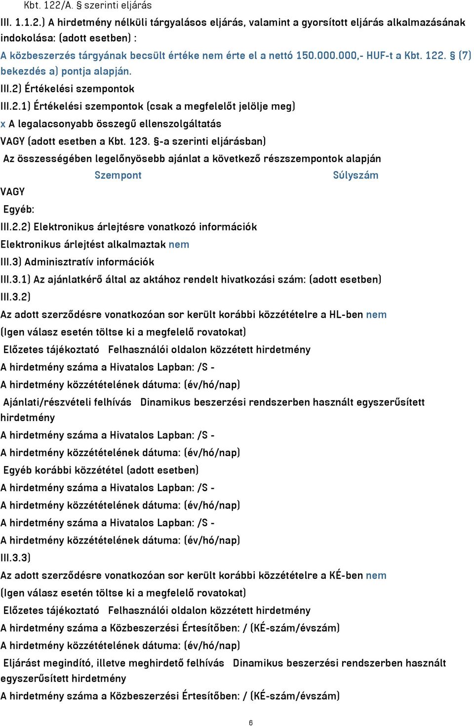 123. -a szerinti eljárásban) Az összességében legelőnyösebb ajánlat a következő részszempontok alapján Szempont Súlyszám VAGY Egyéb: III.2.2) Elektronikus árlejtésre vonatkozó információk Elektronikus árlejtést alkalmaztak nem III.