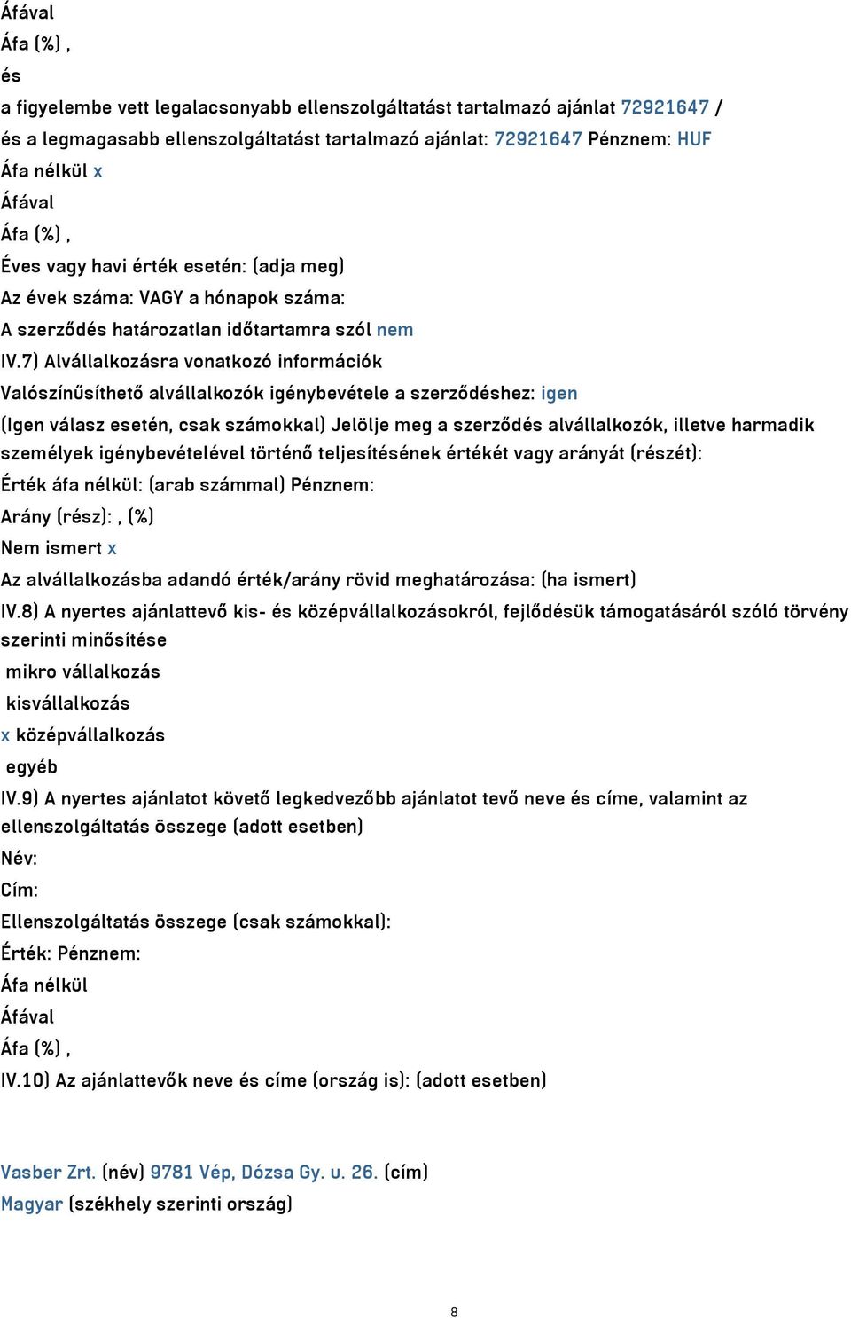 7) Alvállalkozásra vonatkozó információk Valószínűsíthető alvállalkozók igénybevétele a szerződéshez: igen (Igen válasz esetén, csak számokkal) Jelölje meg a szerződés alvállalkozók, illetve harmadik