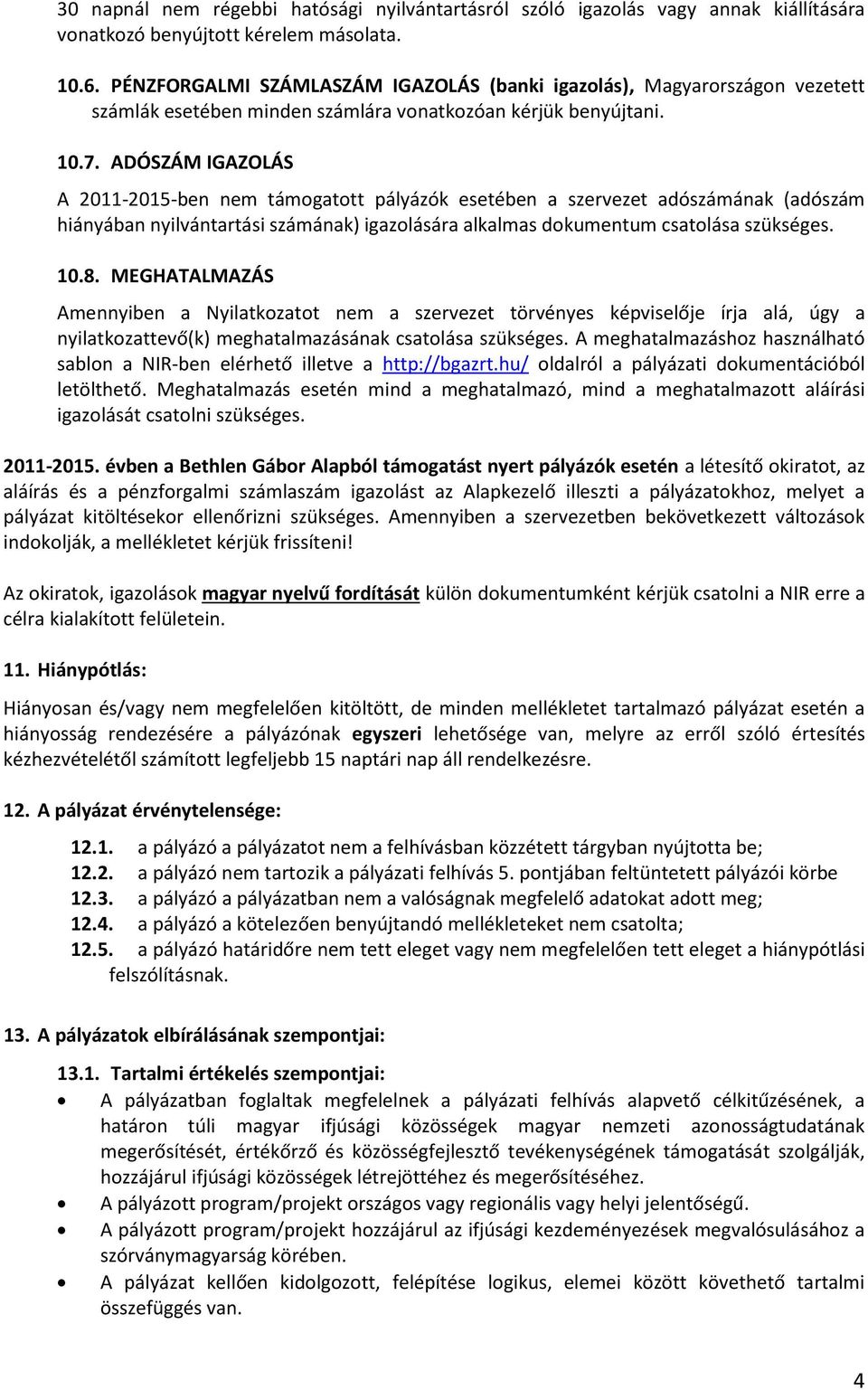 ADÓSZÁM IGAZOLÁS A 2011-2015-ben nem támogatott pályázók esetében a szervezet adószámának (adószám hiányában nyilvántartási számának) igazolására alkalmas dokumentum csatolása szükséges. 10.8.