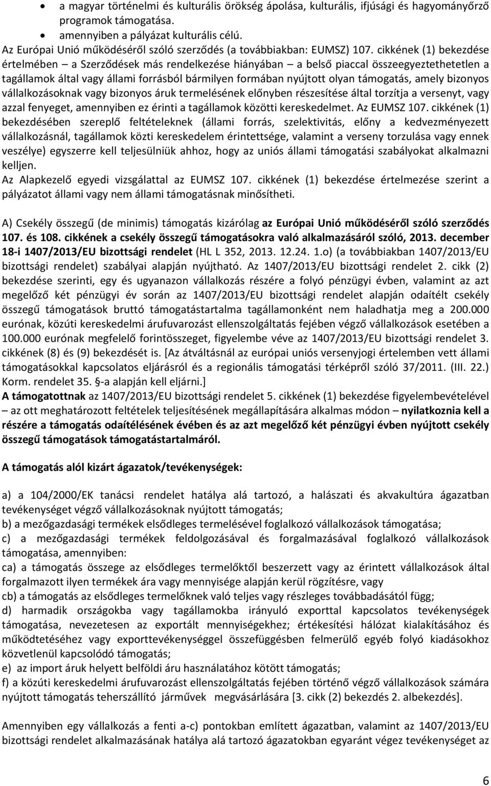 cikkének (1) bekezdése értelmében a Szerződések más rendelkezése hiányában a belső piaccal összeegyeztethetetlen a tagállamok által vagy állami forrásból bármilyen formában nyújtott olyan támogatás,