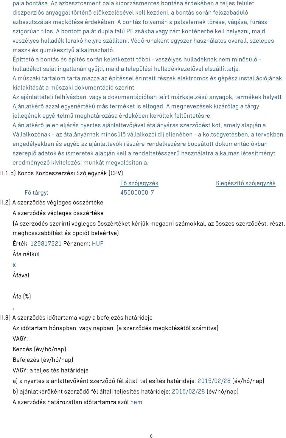 A bontás folyamán a palaelemek törése, vágása, fúrása szigorúan tilos. A bontott palát dupla falú PE zsákba vagy zárt konténerbe kell helyezni, majd veszélyes hulladék lerakó helyre szállítani.