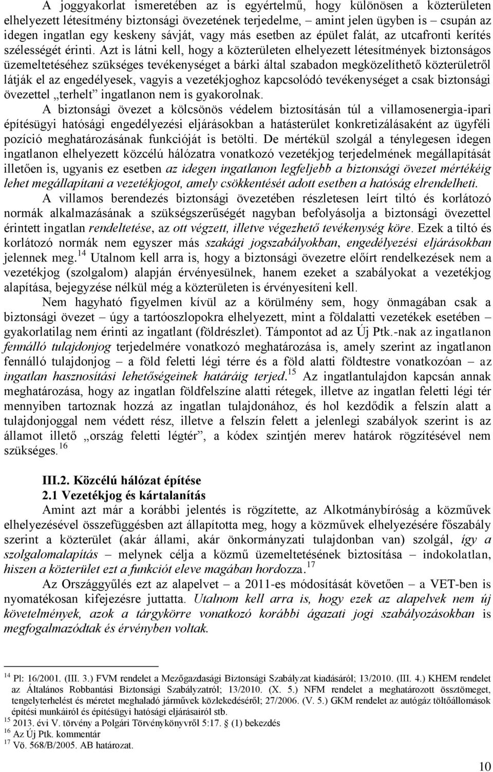 Azt is látni kell, hogy a közterületen elhelyezett létesítmények biztonságos üzemeltetéséhez szükséges tevékenységet a bárki által szabadon megközelíthető közterületről látják el az engedélyesek,