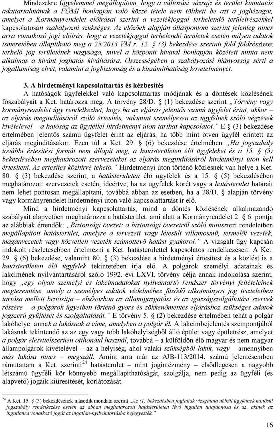 Az előzőek alapján álláspontom szerint jelenleg nincs arra vonatkozó jogi előírás, hogy a vezetékjoggal terhelendő területek esetén milyen adatok ismeretében állapítható meg a 25/2013 VM r. 12.