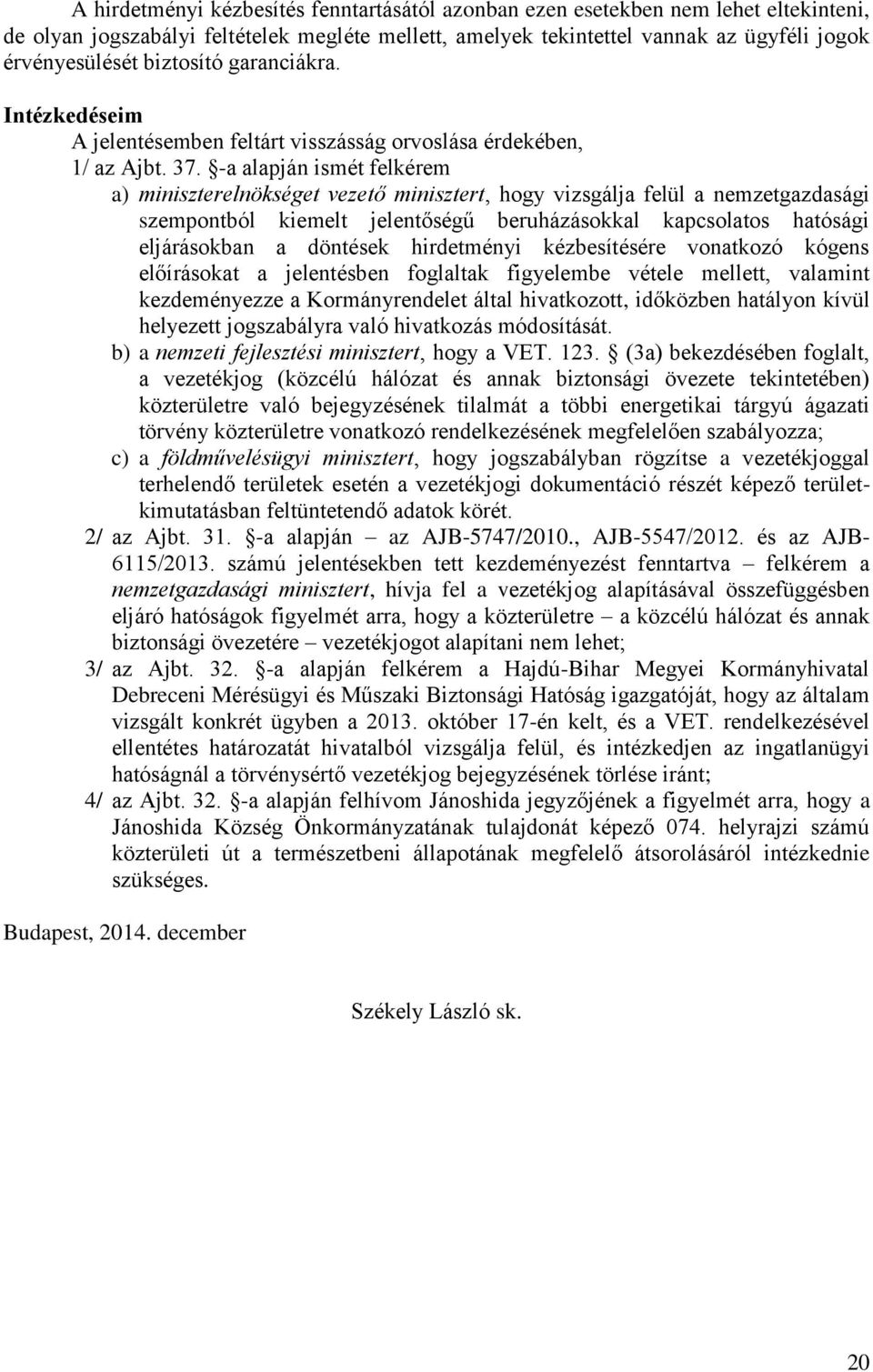 -a alapján ismét felkérem a) miniszterelnökséget vezető minisztert, hogy vizsgálja felül a nemzetgazdasági szempontból kiemelt jelentőségű beruházásokkal kapcsolatos hatósági eljárásokban a döntések