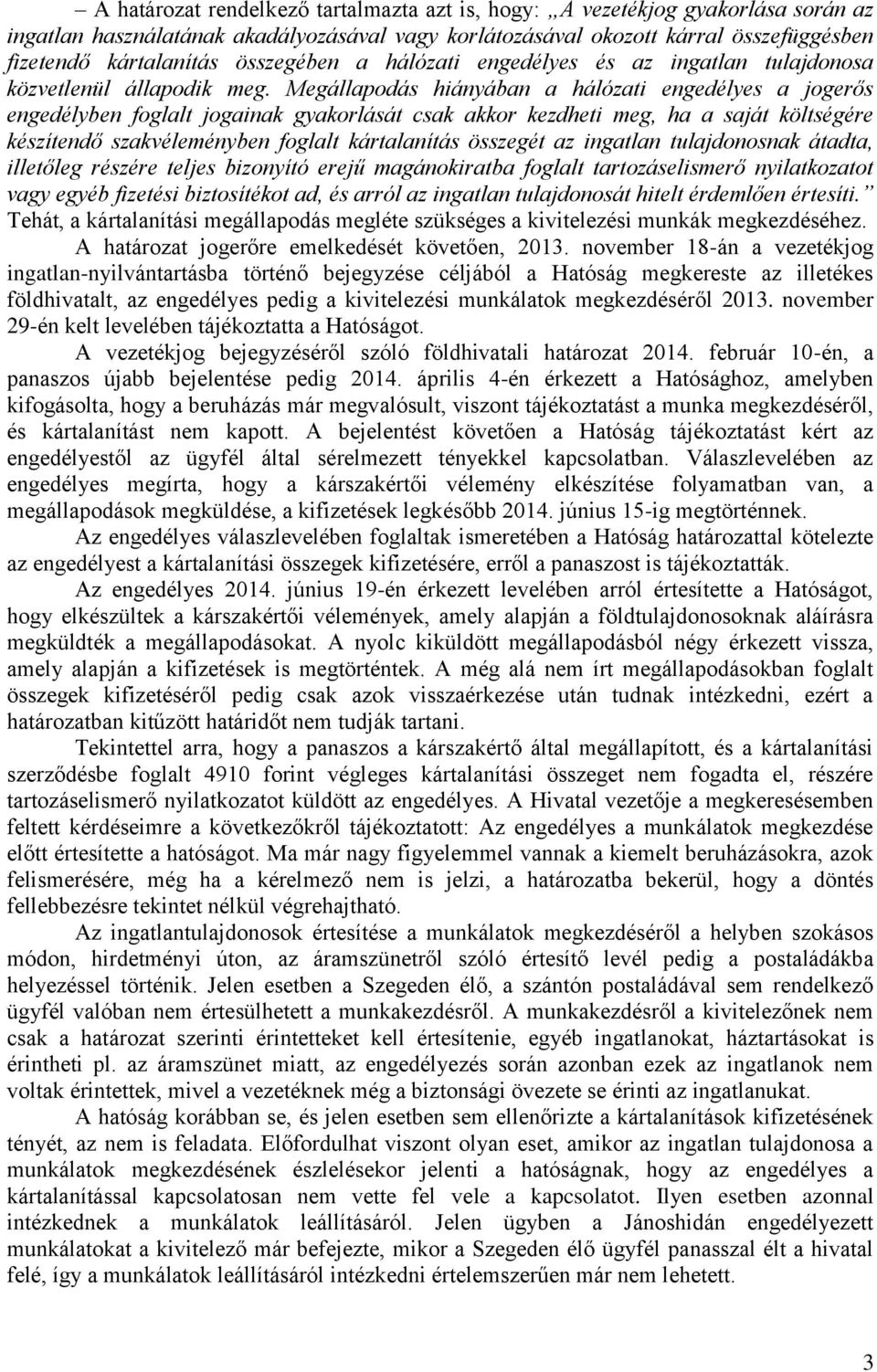 Megállapodás hiányában a hálózati engedélyes a jogerős engedélyben foglalt jogainak gyakorlását csak akkor kezdheti meg, ha a saját költségére készítendő szakvéleményben foglalt kártalanítás összegét