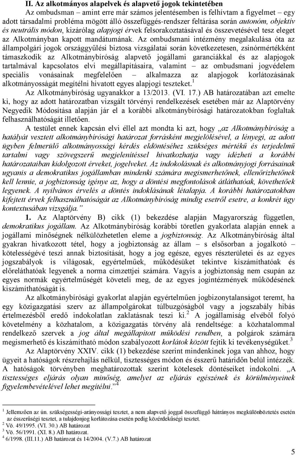 Az ombudsmani intézmény megalakulása óta az állampolgári jogok országgyűlési biztosa vizsgálatai során következetesen, zsinórmértékként támaszkodik az Alkotmánybíróság alapvető jogállami garanciákkal