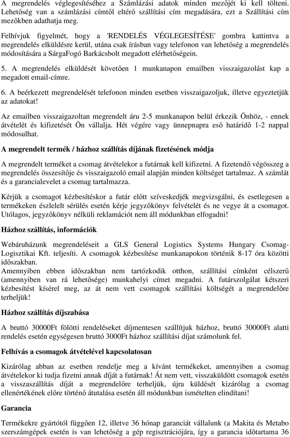 Barkácsbolt megadott elérhetőségein. 5. A megrendelés elküldését követően 1 munkanapon emailben visszaigazolást kap a megadott email-címre. 6.