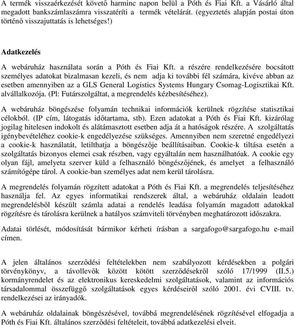 a részére rendelkezésére bocsátott személyes adatokat bizalmasan kezeli, és nem adja ki további fél számára, kivéve abban az esetben amennyiben az a GLS General Logistics Systems Hungary