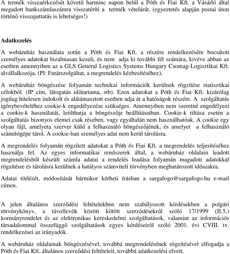 a részére rendelkezésére bocsátott személyes adatokat bizalmasan kezeli, és nem adja ki további fél számára, kivéve abban az esetben amennyiben az a GLS General Logistics Systems Hungary