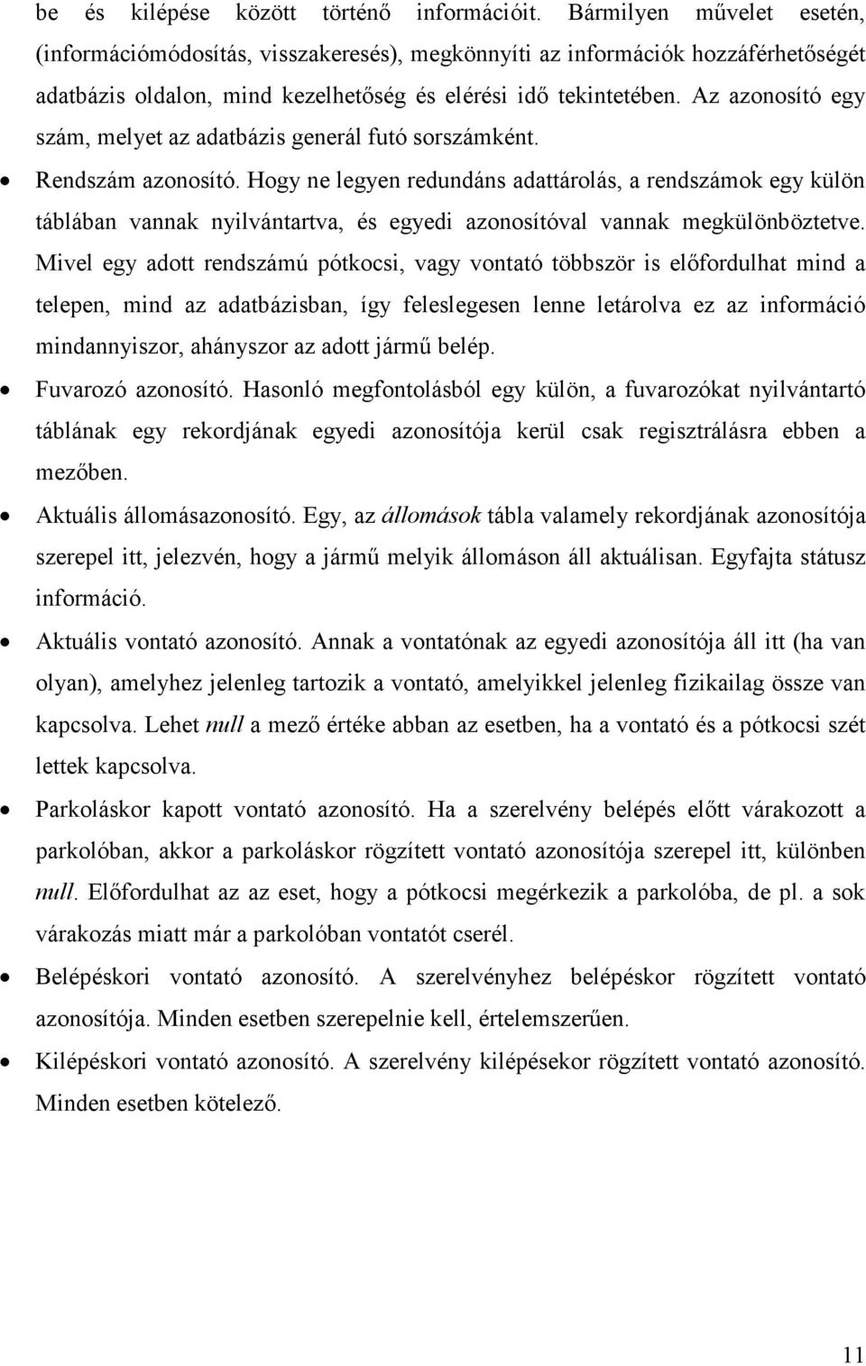 Az azonosító egy szám, melyet az adatbázis generál futó sorszámként. Rendszám azonosító.