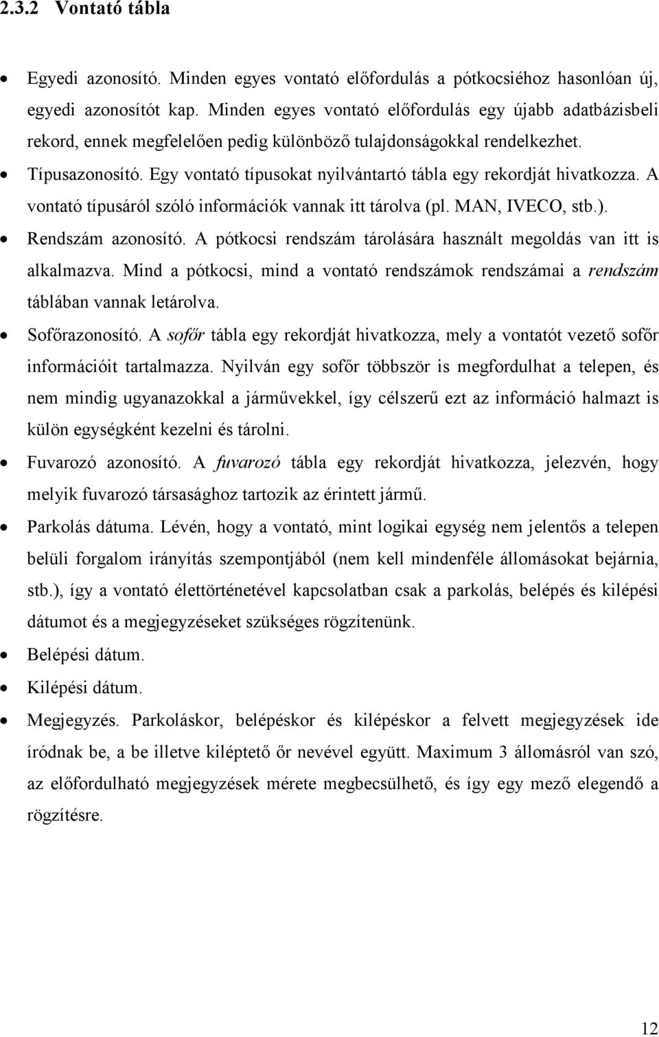 Egy vontató típusokat nyilvántartó tábla egy rekordját hivatkozza. A vontató típusáról szóló információk vannak itt tárolva (pl. MAN, IVECO, stb.). Rendszám azonosító.