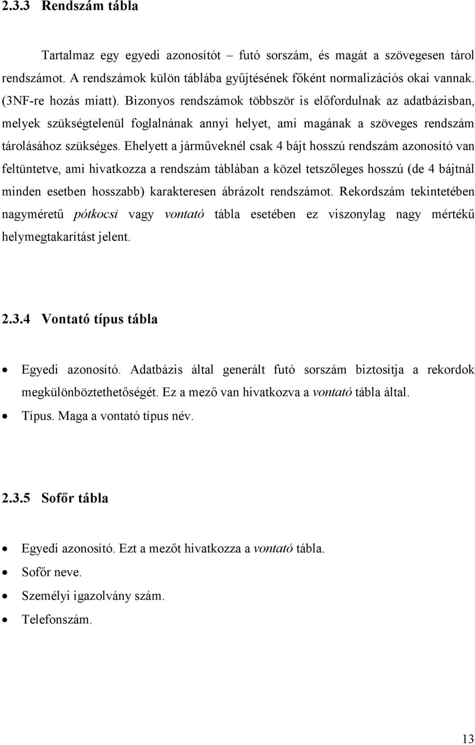 Ehelyett a jármőveknél csak 4 bájt hosszú rendszám azonosító van feltüntetve, ami hivatkozza a rendszám táblában a közel tetszıleges hosszú (de 4 bájtnál minden esetben hosszabb) karakteresen