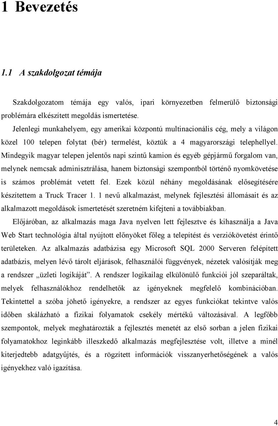 Mindegyik magyar telepen jelentıs napi szintő kamion és egyéb gépjármő forgalom van, melynek nemcsak adminisztrálása, hanem biztonsági szempontból történı nyomkövetése is számos problémát vetett fel.