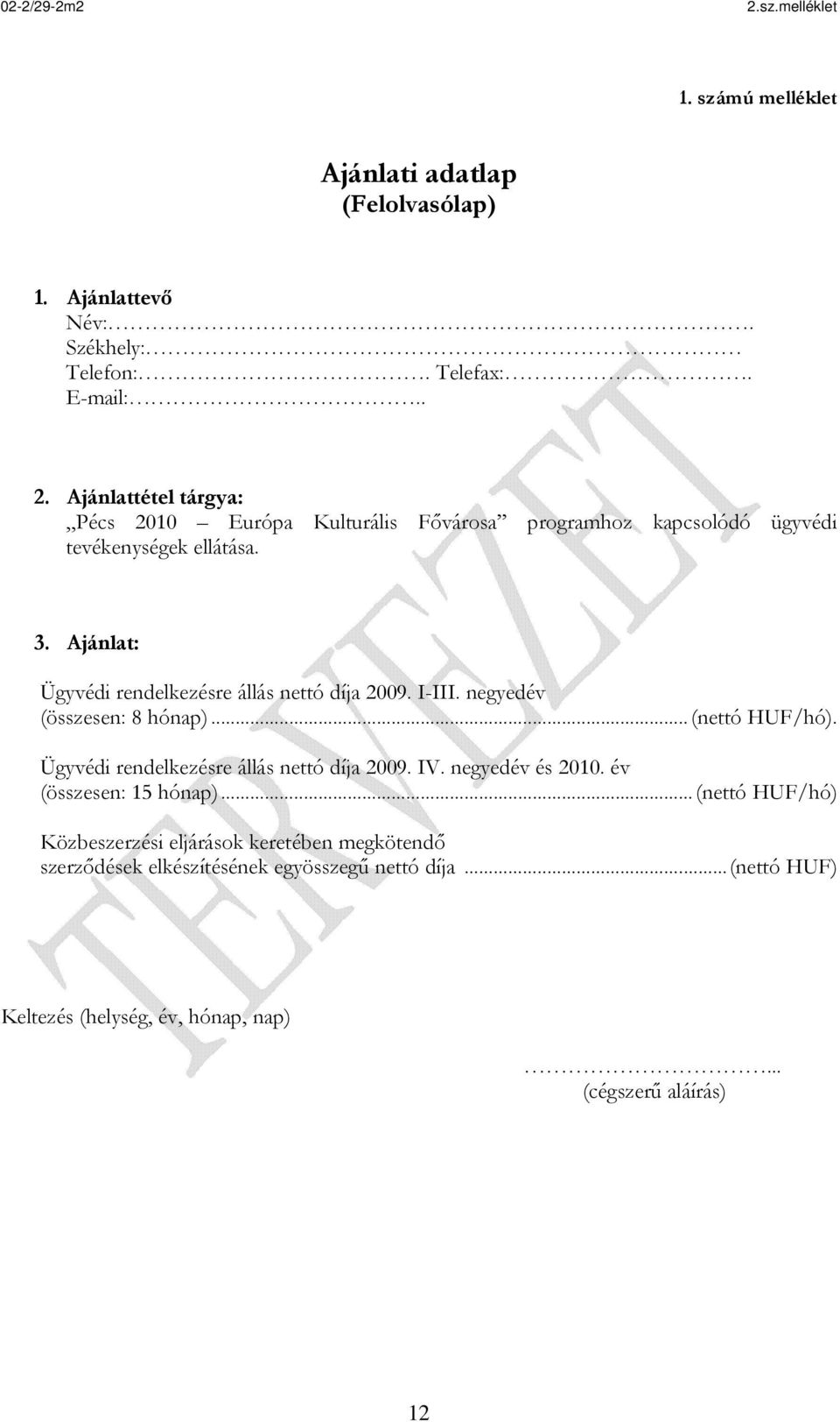 Ajánlat: Ügyvédi rendelkezésre állás nettó díja 2009. I-III. negyedév (összesen: 8 hónap)...(nettó HUF/hó). Ügyvédi rendelkezésre állás nettó díja 2009. IV.