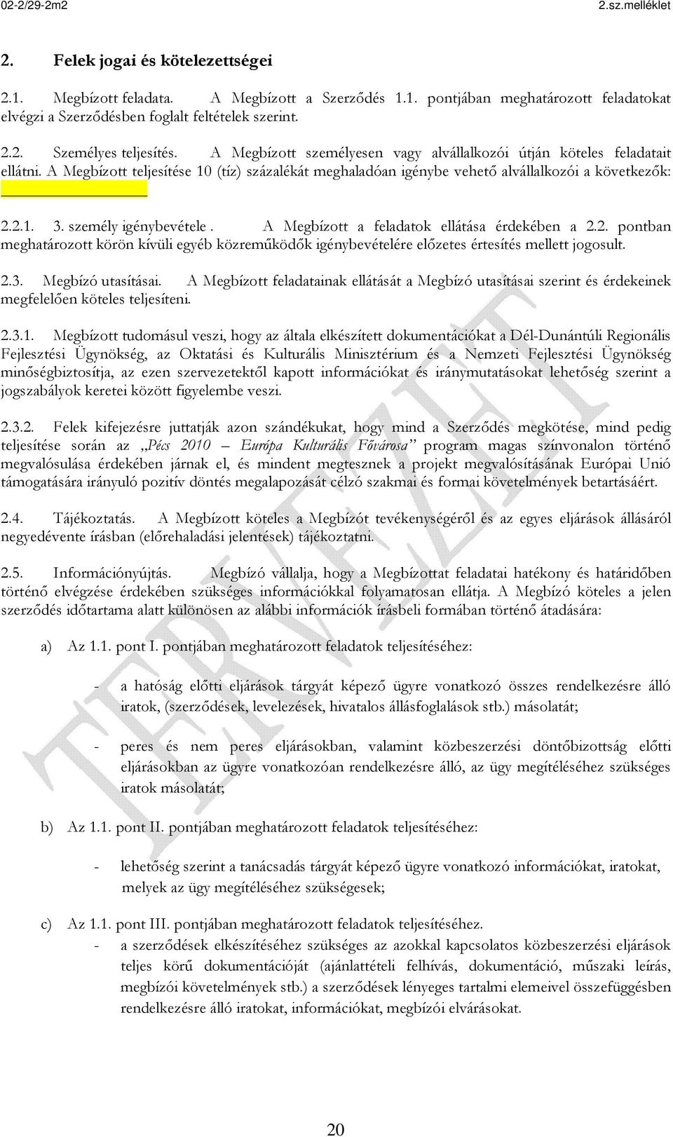 személy igénybevétele. A Megbízott a feladatok ellátása érdekében a 2.2. pontban meghatározott körön kívüli egyéb közreműködők igénybevételére előzetes értesítés mellett jogosult. 2.3.