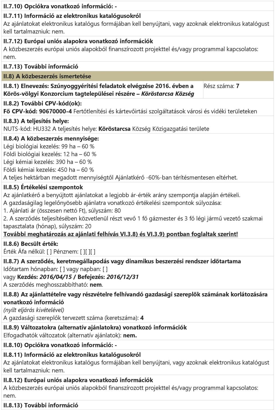 8) A közbeszerzés ismertetése II.8.1) Elnevezés: Szúnyoggyérítési feladatok elvégzése 2016. évben a Körös-völgyi Konzorcium tagtelepülései részére Köröstarcsa Község Rész száma: 7 II.8.2) További CPV-kód(ok): Fő CPV-kód: 90670000-4 Fertőtlenítési és kártevőirtási szolgáltatások városi és vidéki területeken II.