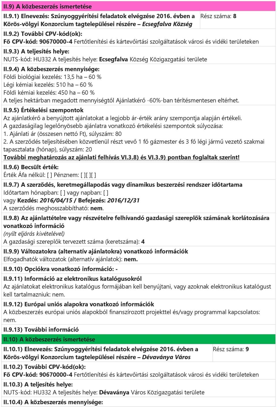 ha 60 % Földi kémiai kezelés: 450 ha 60 % A teljes hektárban megadott mennyiségtől Ajánlatkérő -60%-ban térítésmentesen eltérhet. II.9.