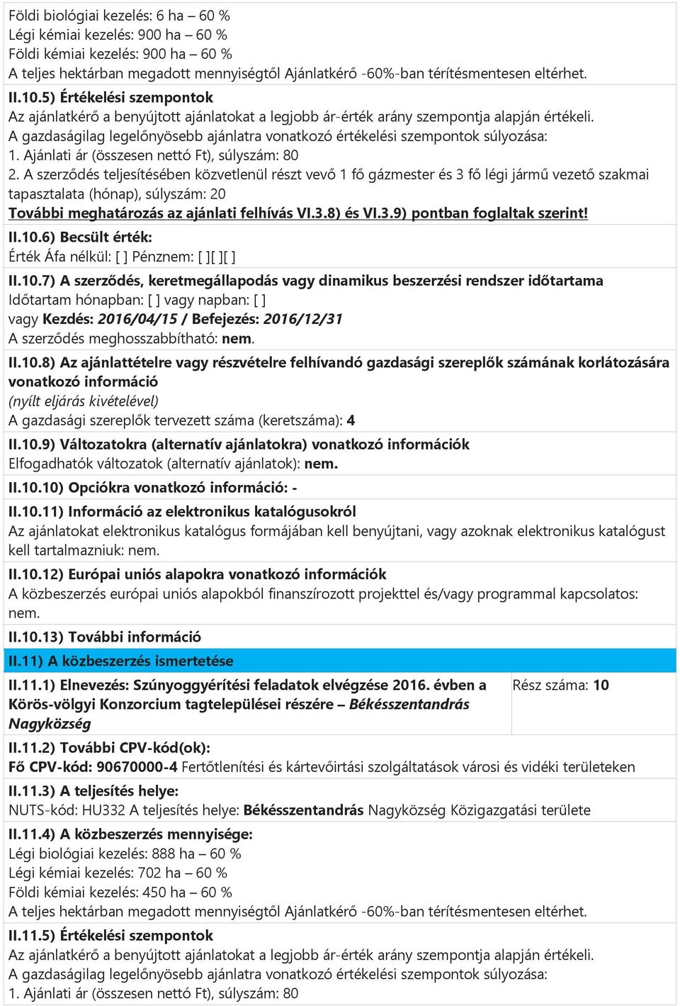 A gazdaságilag legelőnyösebb ajánlatra vonatkozó értékelési szempontok súlyozása: 1. Ajánlati ár (összesen nettó Ft), súlyszám: 80 2.