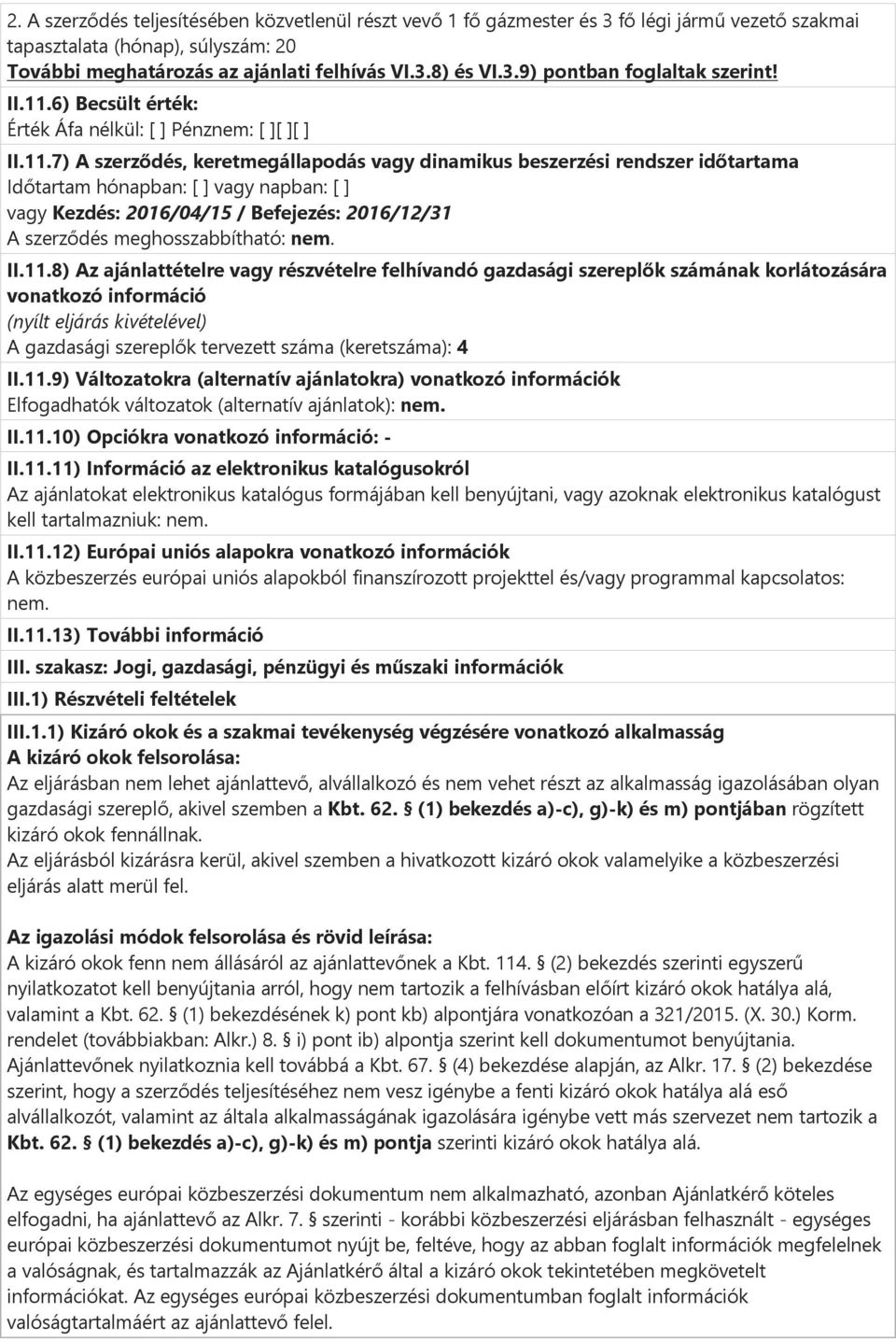 6) Becsült érték: Érték Áfa nélkül: [ ] Pénznem: [ ][ ][ ] 7) A szerződés, keretmegállapodás vagy dinamikus beszerzési rendszer időtartama Időtartam hónapban: [ ] vagy napban: [ ] vagy Kezdés: