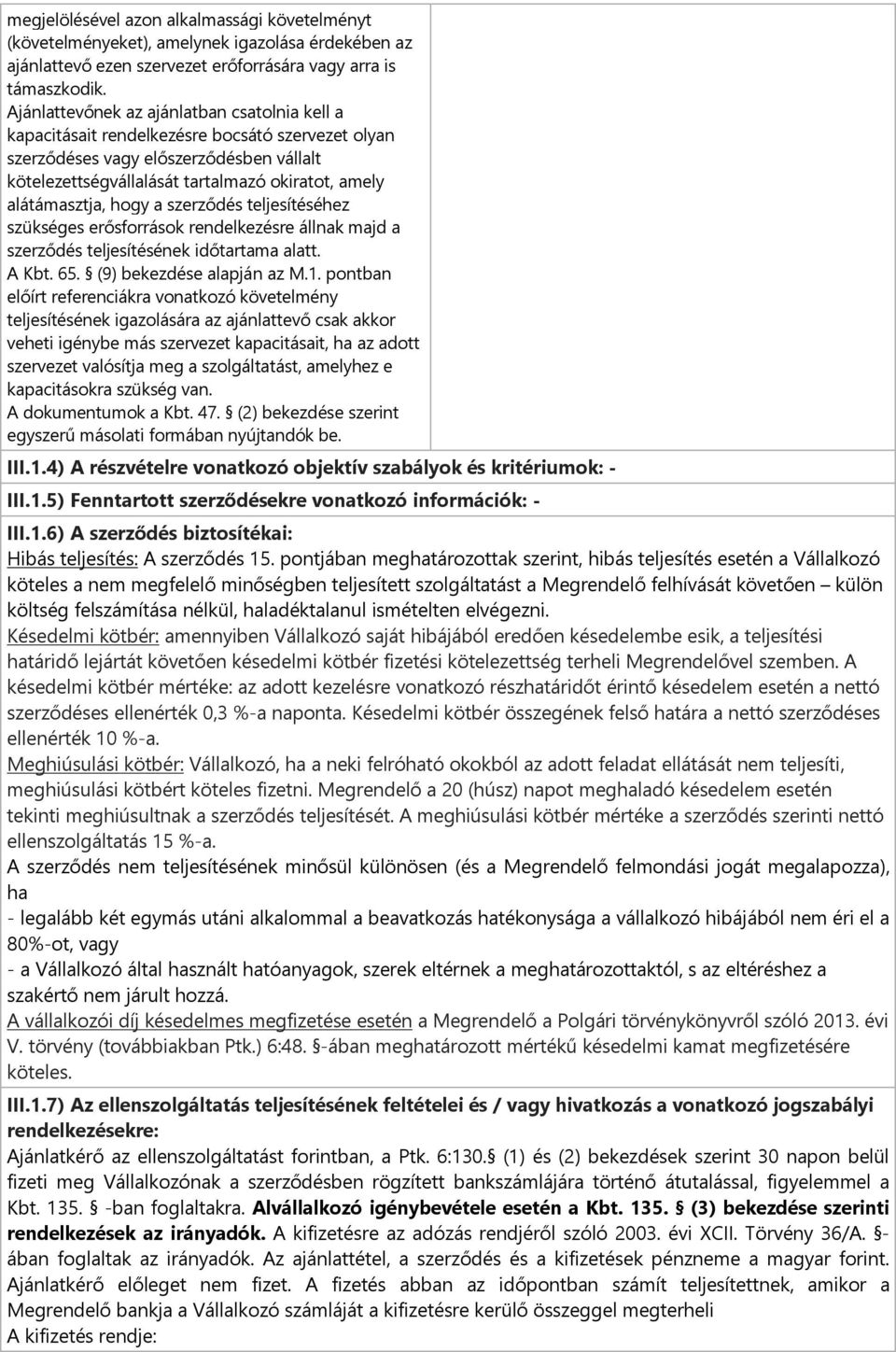 alátámasztja, hogy a szerződés teljesítéséhez szükséges erősforrások rendelkezésre állnak majd a szerződés teljesítésének időtartama alatt. A Kbt. 65. (9) bekezdése alapján az M.1.