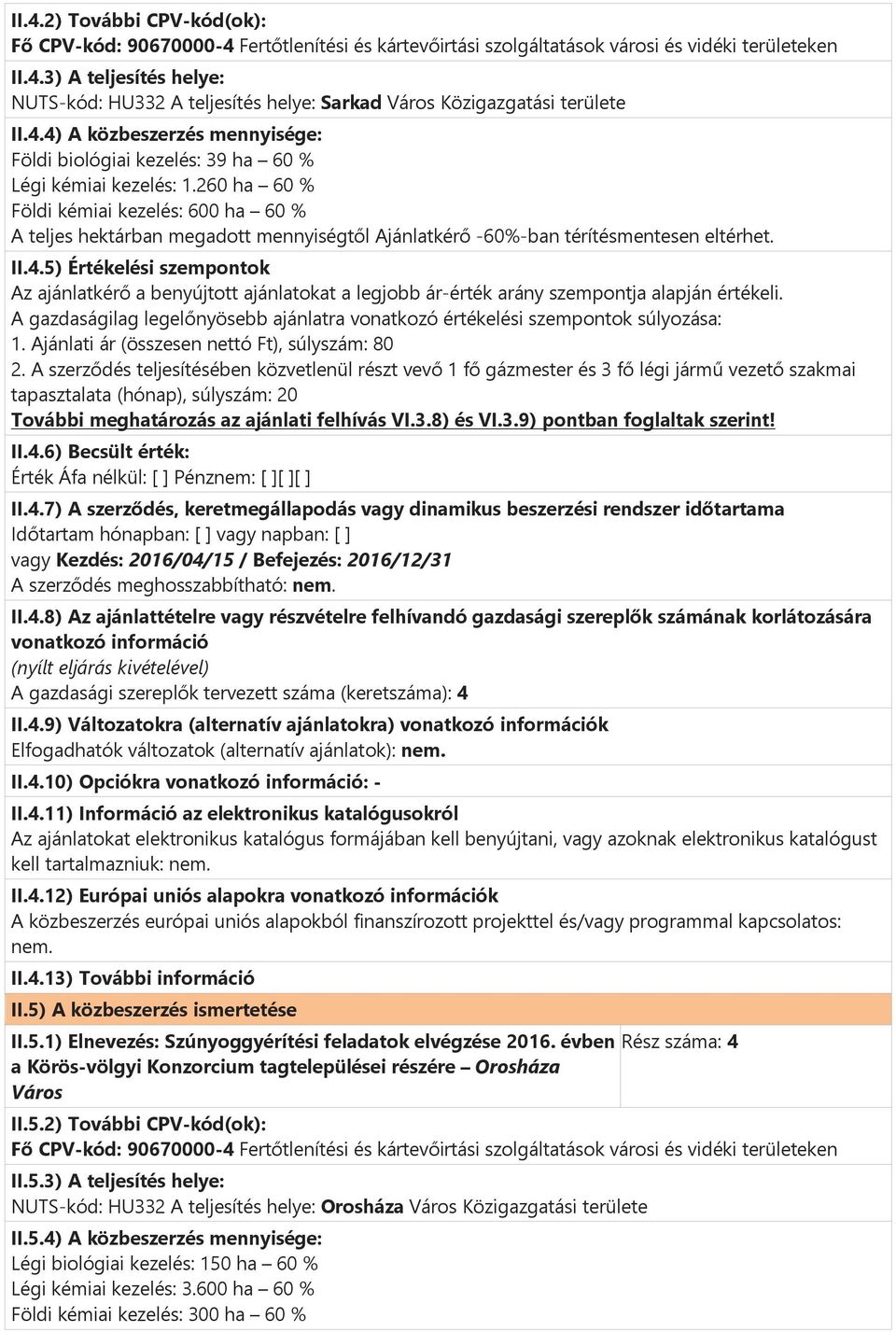 260 ha 60 % Földi kémiai kezelés: 600 ha 60 % A teljes hektárban megadott mennyiségtől Ajánlatkérő -60%-ban térítésmentesen eltérhet. II.4.