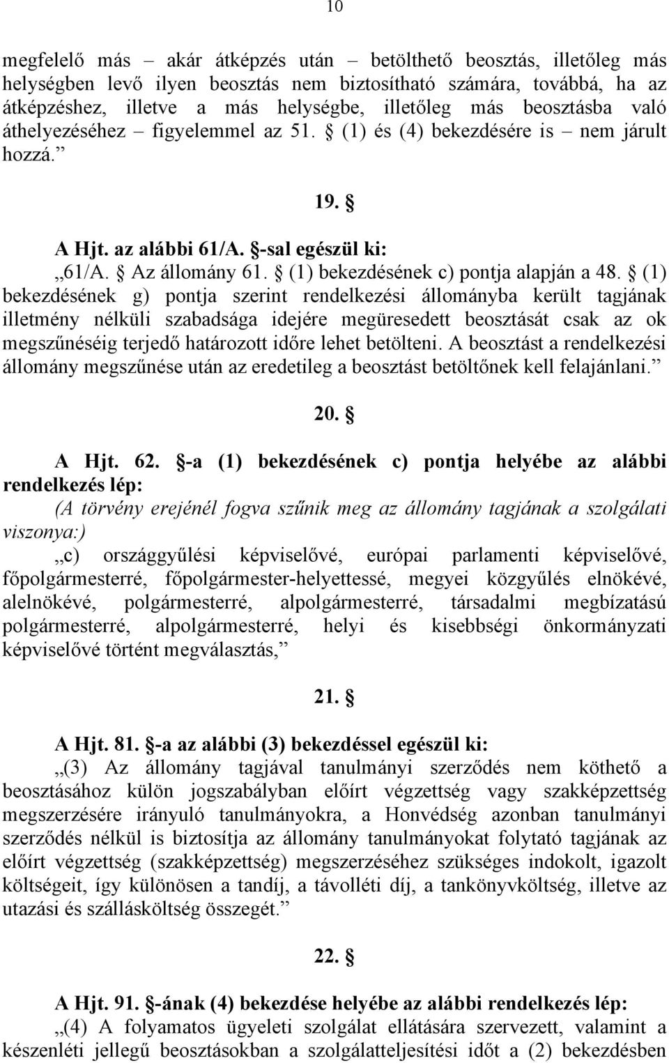 (1) bekezdésének g) pontja szerint rendelkezési állományba került tagjának illetmény nélküli szabadsága idejére megüresedett beosztását csak az ok megszűnéséig terjedő határozott időre lehet