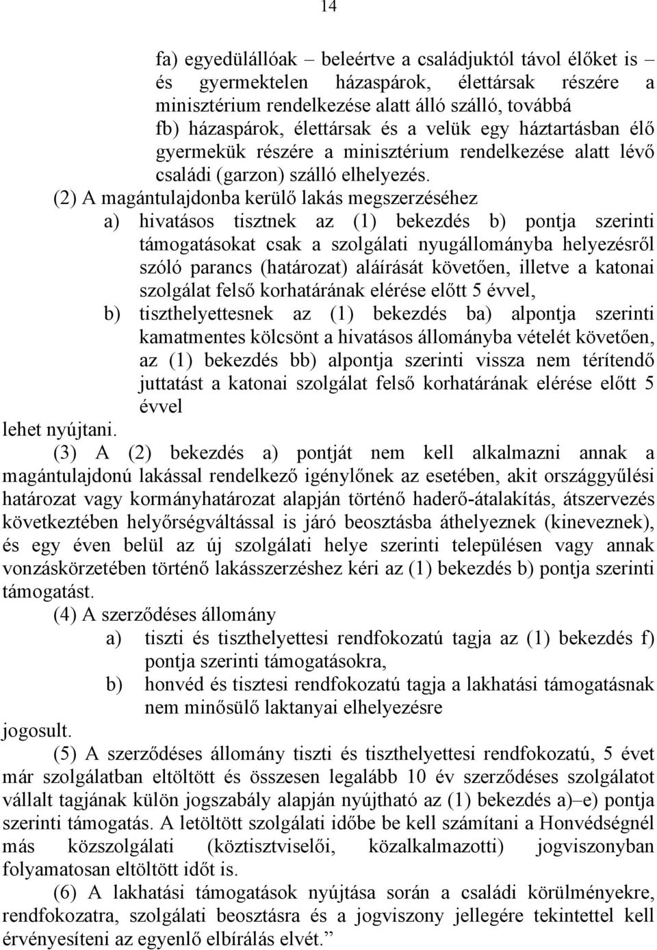 (2) A magántulajdonba kerülő lakás megszerzéséhez a) hivatásos tisztnek az (1) bekezdés b) pontja szerinti támogatásokat csak a szolgálati nyugállományba helyezésről szóló parancs (határozat)