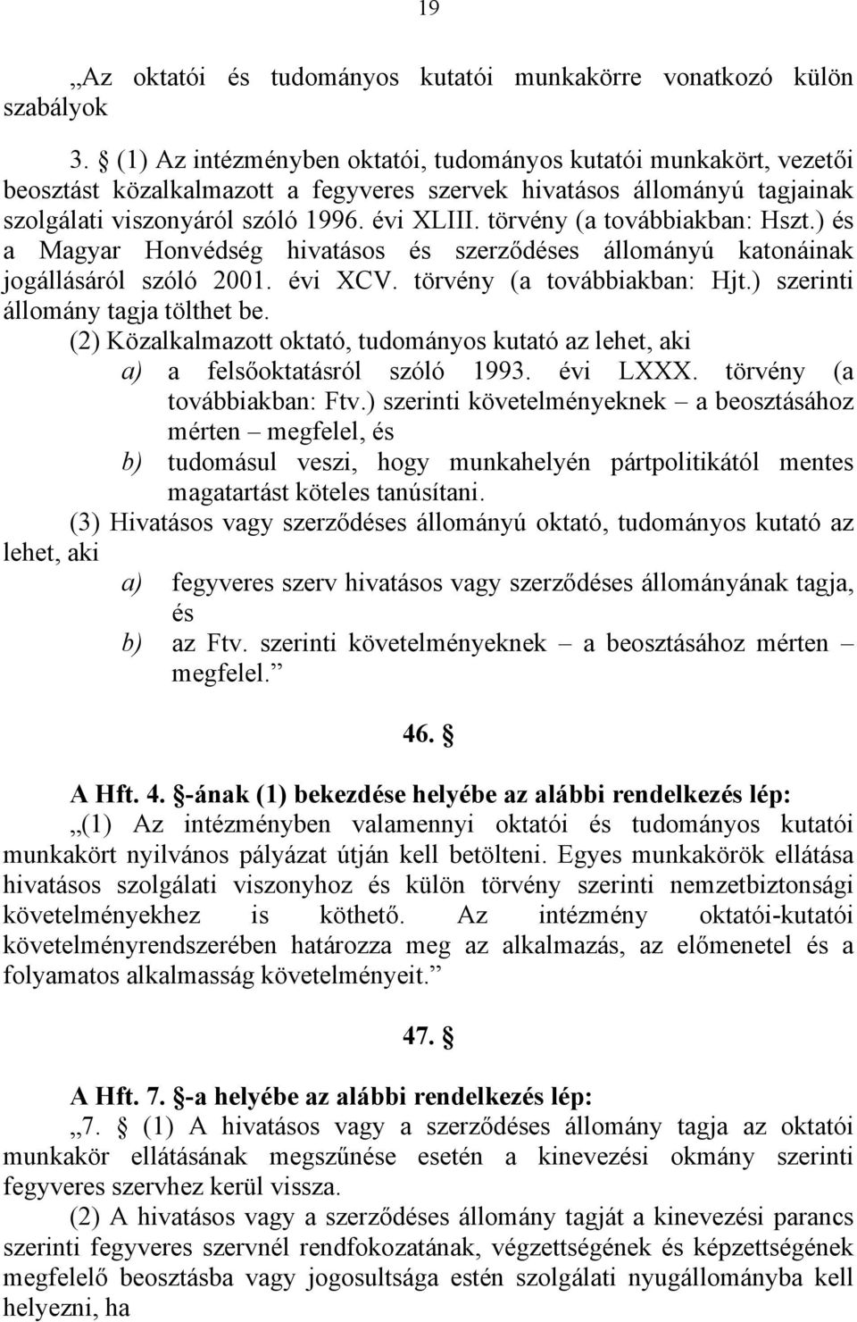 törvény (a továbbiakban: Hszt.) és a Magyar Honvédség hivatásos és szerződéses állományú katonáinak jogállásáról szóló 2001. évi XCV. törvény (a továbbiakban: Hjt.) szerinti állomány tagja tölthet be.