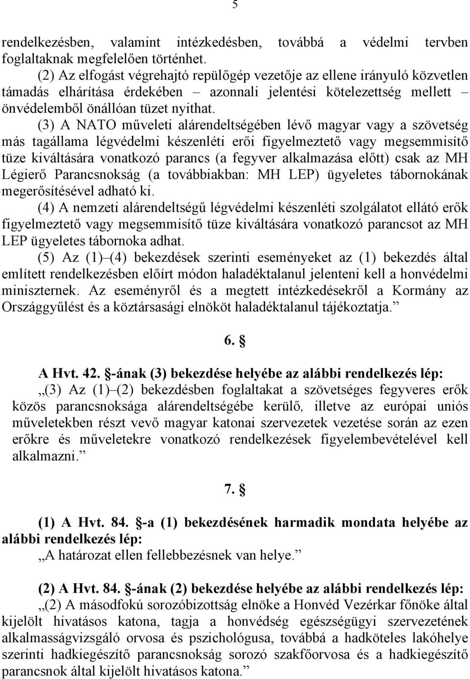 (3) A NATO műveleti alárendeltségében lévő magyar vagy a szövetség más tagállama légvédelmi készenléti erői figyelmeztető vagy megsemmisítő tüze kiváltására vonatkozó parancs (a fegyver alkalmazása