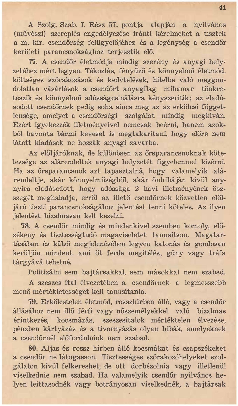 Tékozlás, fényűző és könnyelmű életmód, költséges szórakozások és kedvtelések, hitelbe való meggondolatlan vásárlások a csendőrt anyagilag mihamar tönkreteszik és könnyelmű adósságcsinálásra